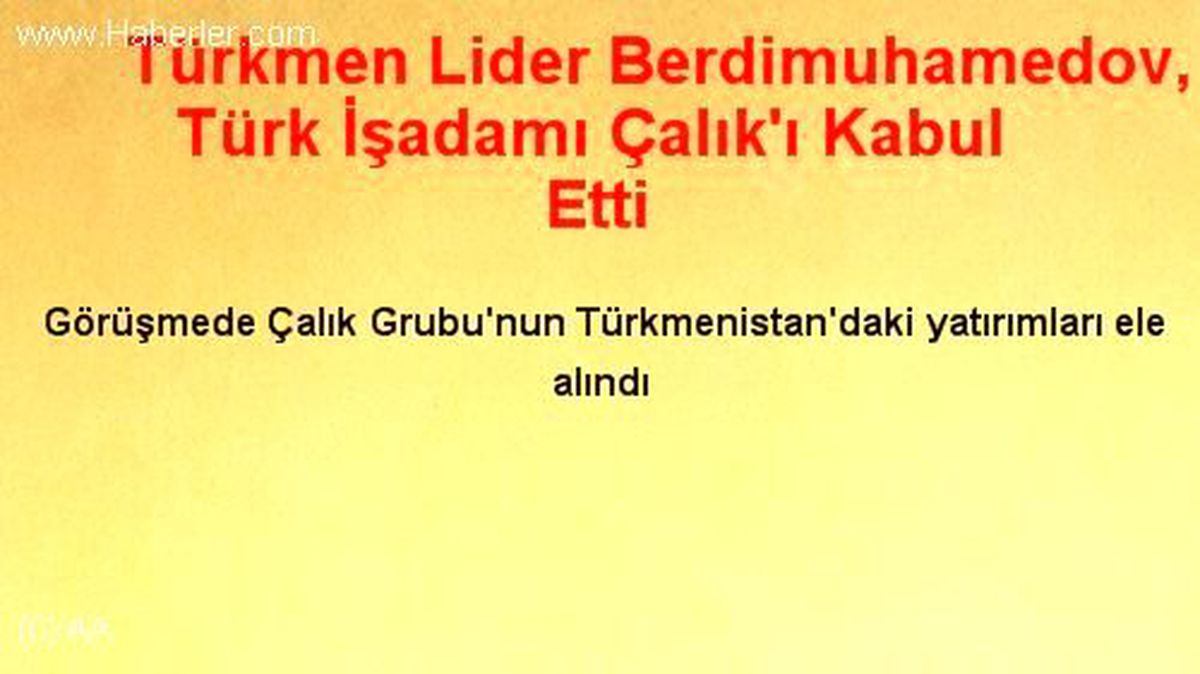 Türkmen Lider Berdimuhamedov, Türk İşadamı Çalık\'ı Kabul Etti