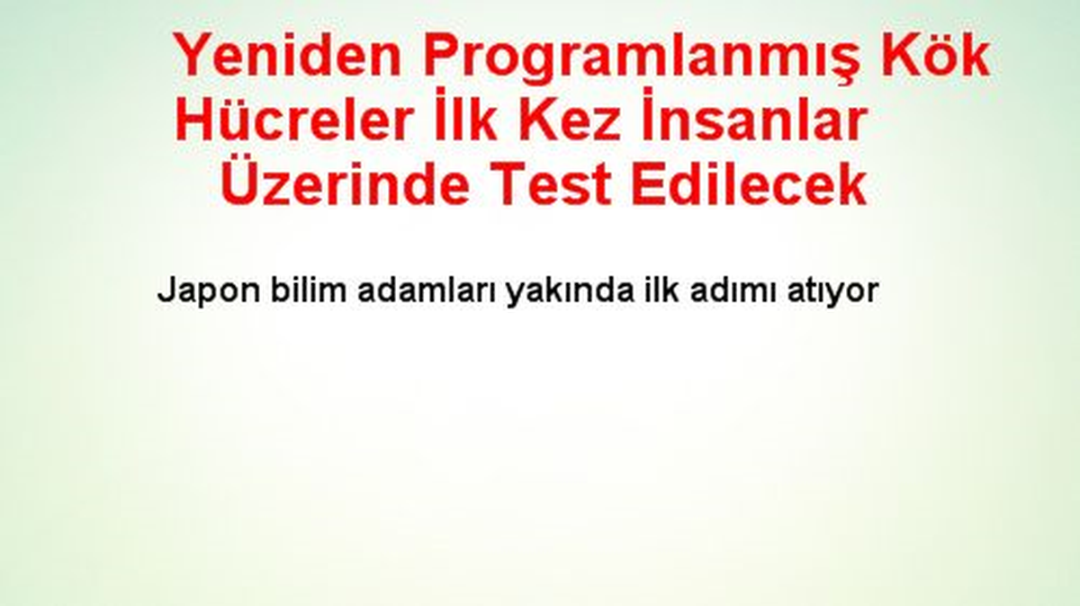 Yeniden Programlanmış Kök Hücreler İlk Kez İnsanlar Üzerinde Test Edilecek