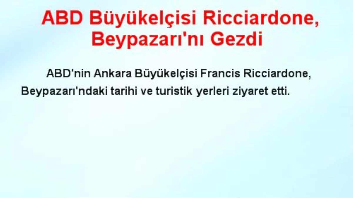 ABD Büyükelçisi Ricciardone, Beypazarı\'nı Gezdi