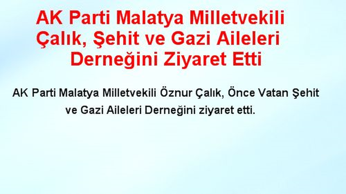 AK Parti Malatya Milletvekili Çalık, Şehit ve Gazi Aileleri Derneğini Ziyaret Etti
