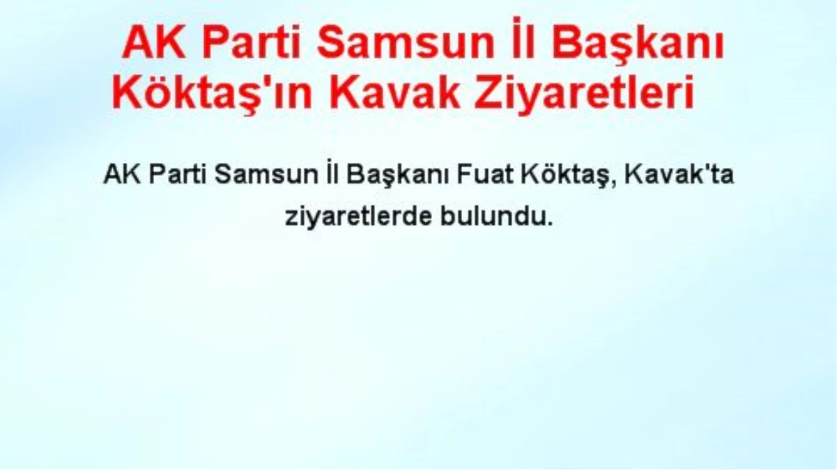 AK Parti Samsun İl Başkanı Köktaş\'ın Kavak Ziyaretleri