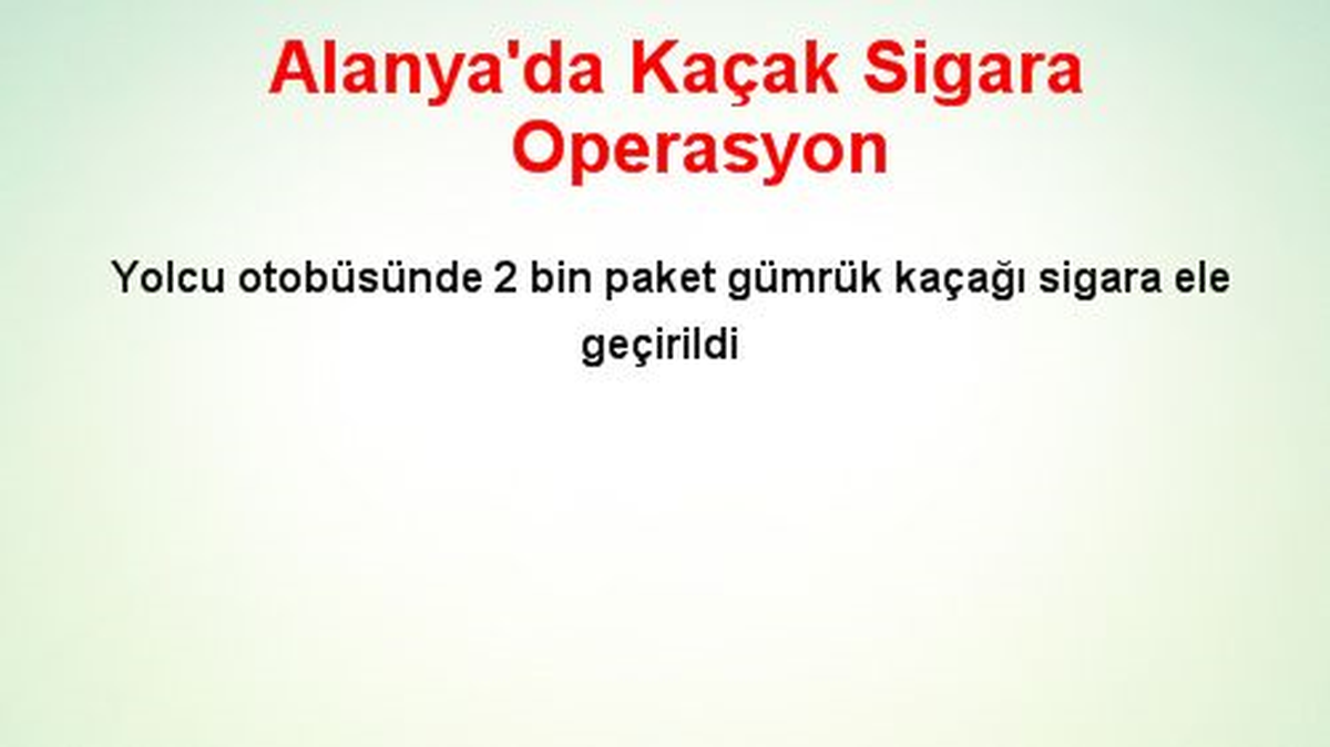 Alanya\'da Kaçak Sigara Operasyon