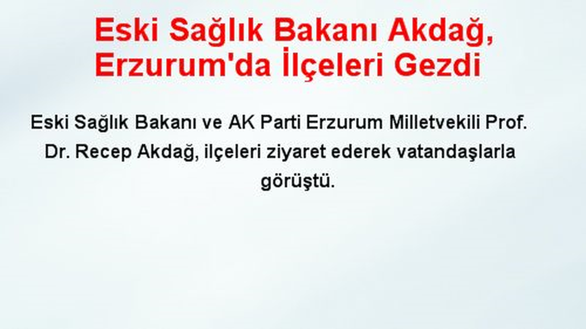 Eski Sağlık Bakanı Akdağ, Erzurum\'da İlçeleri Gezdi