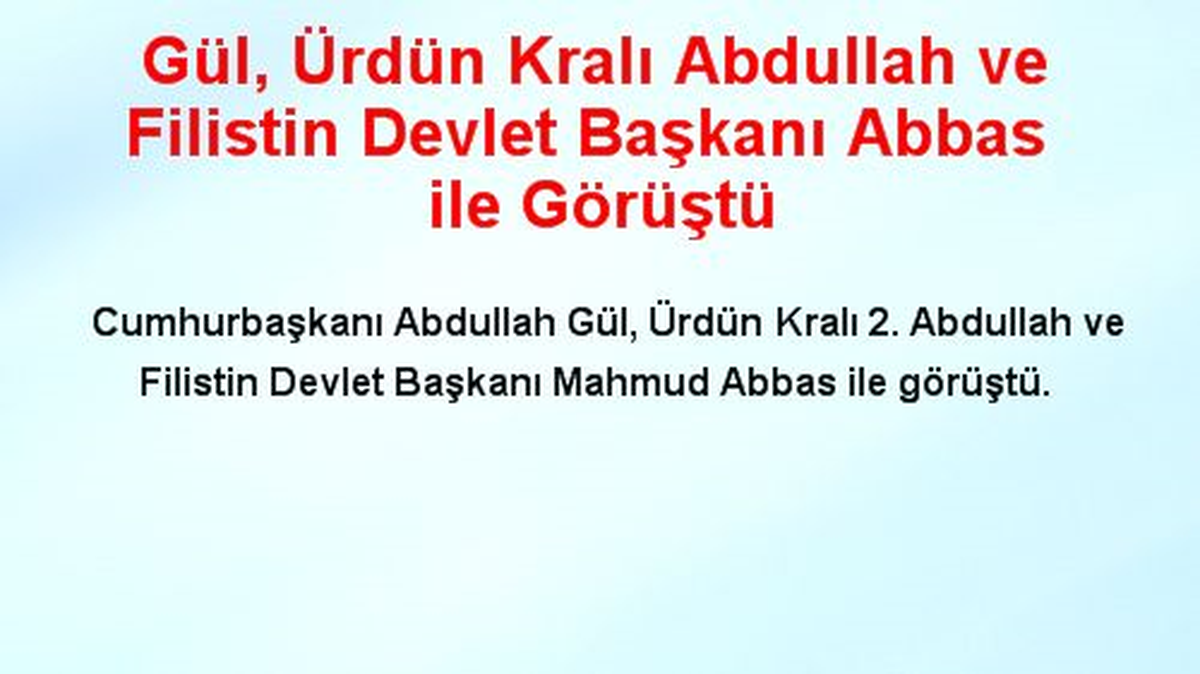 Gül, Ürdün Kralı Abdullah ve Filistin Başkanıyla Görüştü