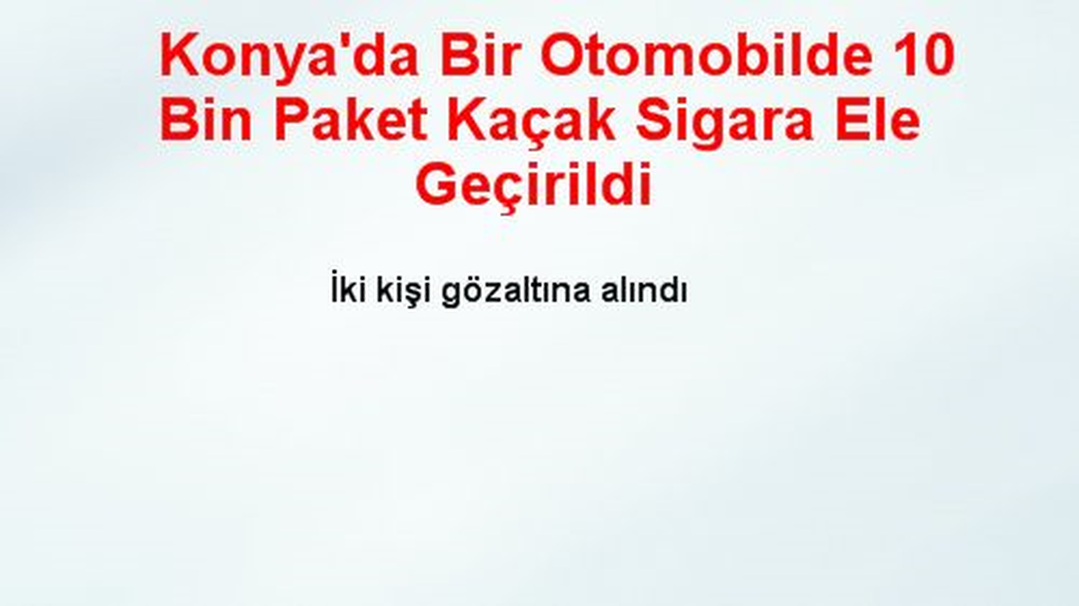 Konya\'da Bir Otomobilde 10 Bin Paket Kaçak Sigara Ele Geçirildi