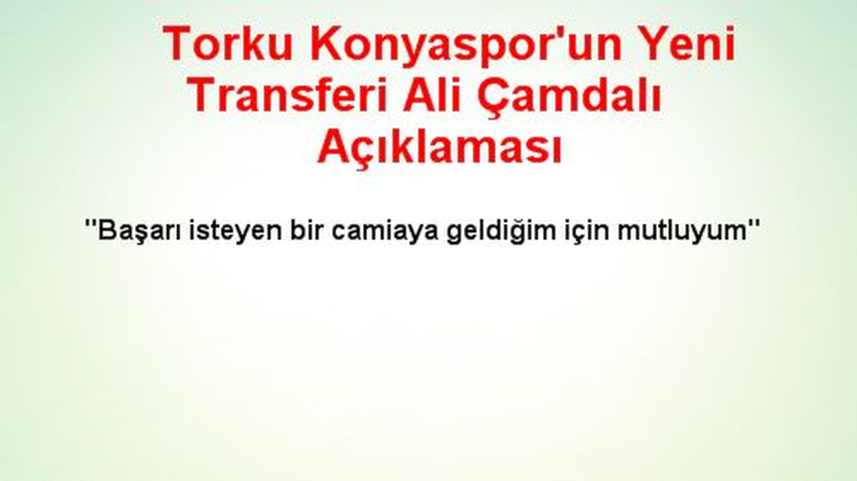 Torku Konyaspor\'un Yeni Transferi Ali Çamdalı Açıklaması