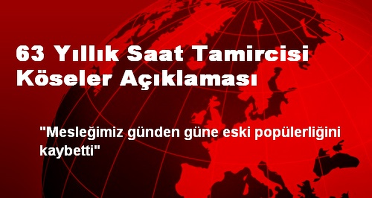 63 Yıllık Saat Tamircisi Köseler Açıklaması