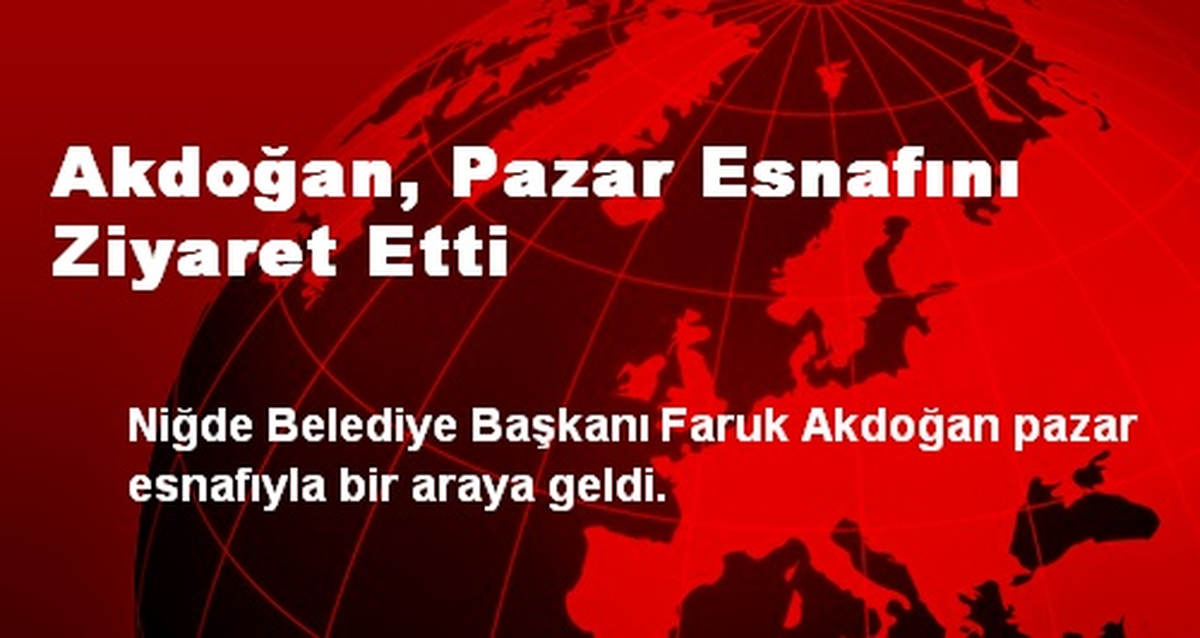 Akdoğan, Pazar Esnafını Ziyaret Etti