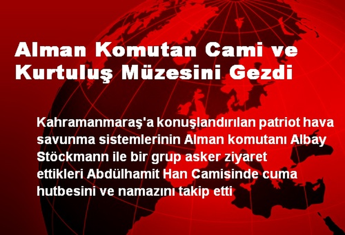 Alman Komutan Kahramanmaraş\'ta Kurtuluş Müzesini Gezdi