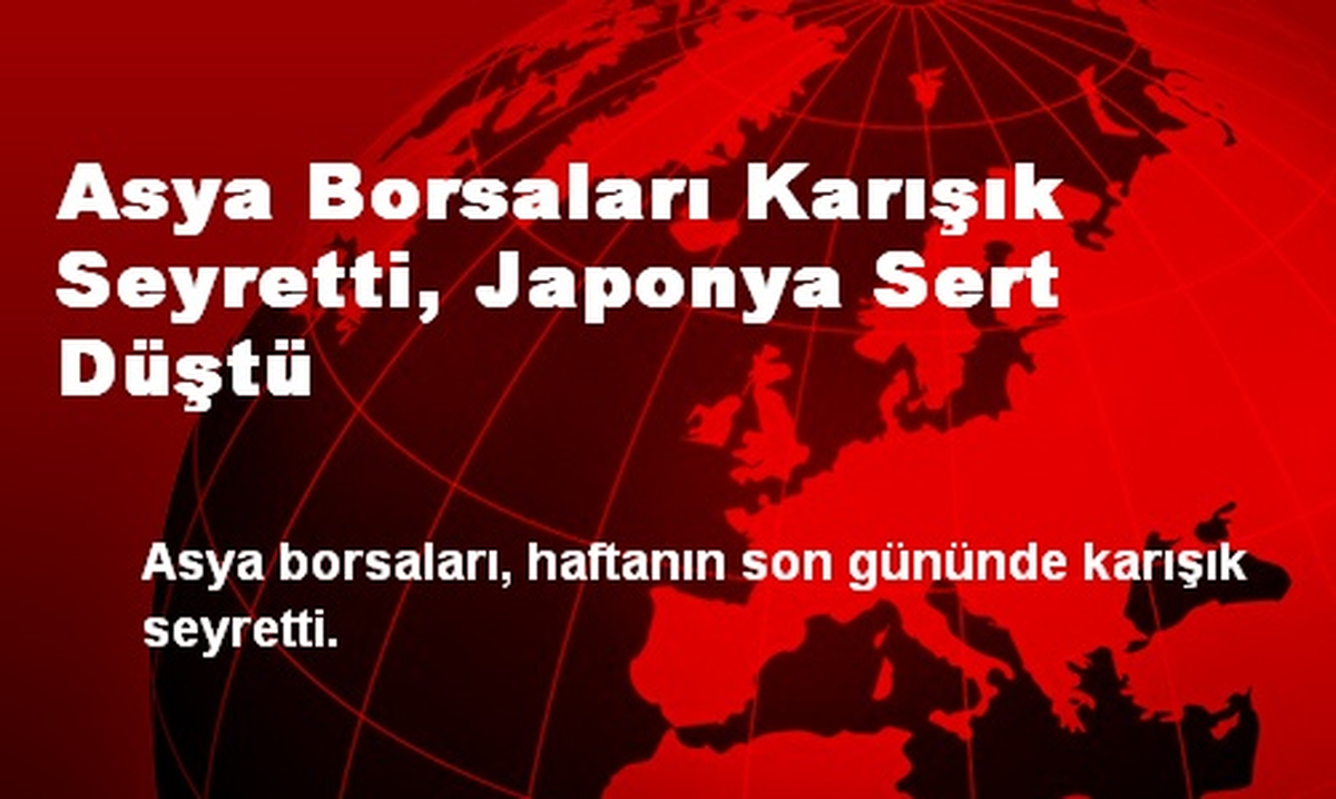Asya Borsaları Karışık Seyretti, Japonya Sert Düştü