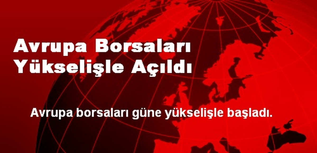 Avrupa Borsaları Yükselişle Açıldı