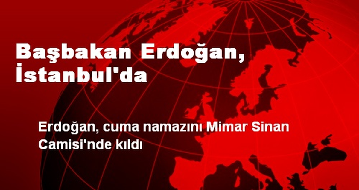 Başbakan Erdoğan, İstanbul\'da