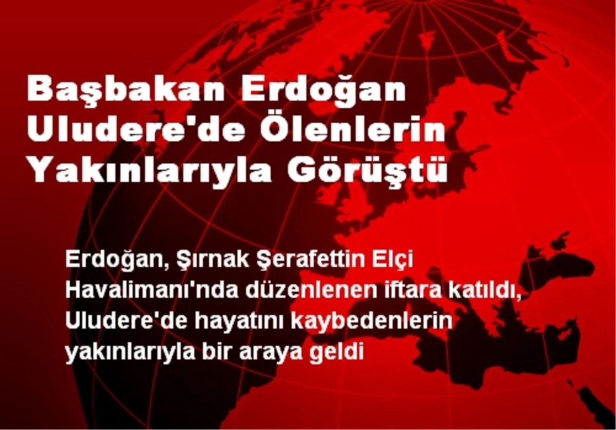 Erdoğan, Uludere\'de Ölenlerin Yakınlarıyla Görüştü