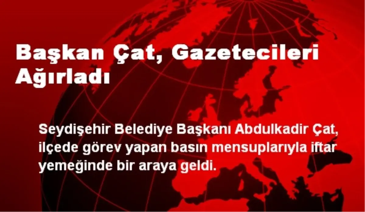 Başkan Çat, Basın Mensuplarıyla İftarda Buluştu