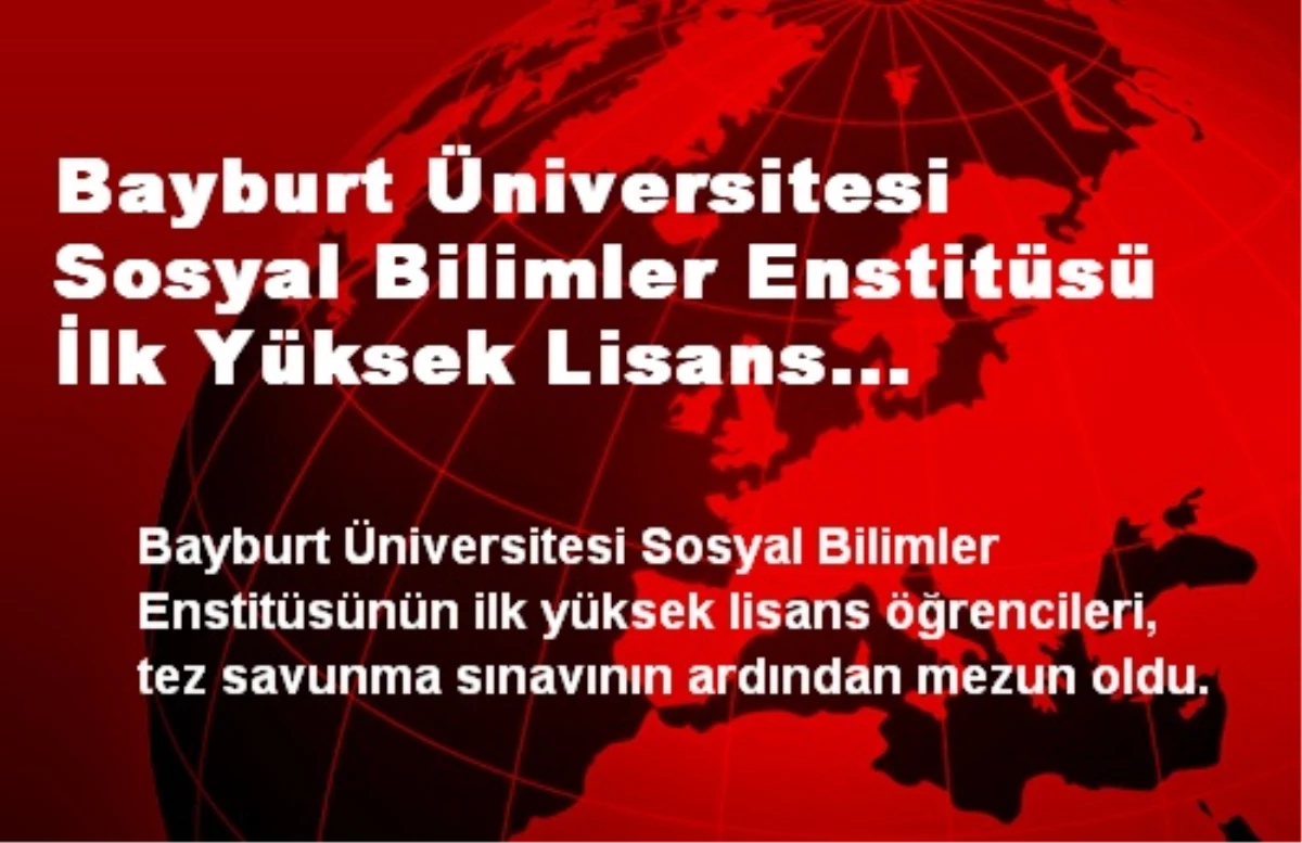 Bayburt Üniversitesi Sosyal Bilimler Enstitüsü İlk Yüksek Lisans Öğrencilerini Mezun Etti