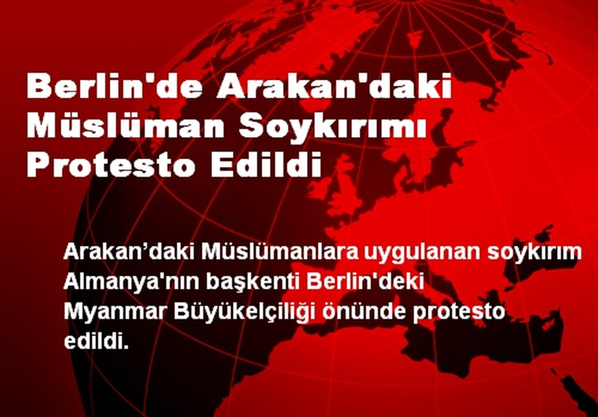 Berlin\'de Arakan\'daki Müslüman Soykırımı Protesto Edildi