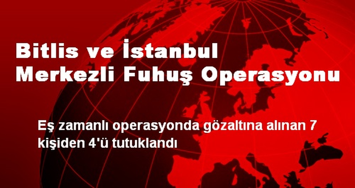 Bitlis ve İstanbul Merkezli Fuhuş Operasyonu