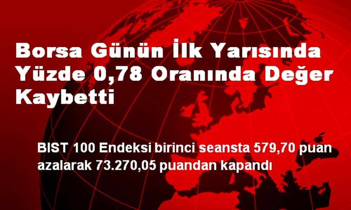 Borsa Günün İlk Yarısında Yüzde 0,78 Oranında Değer Kaybetti