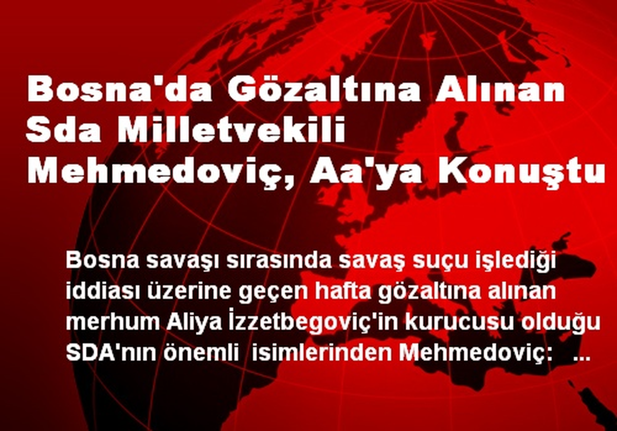 Bosna\'da Gözaltına Alınan Sda Milletvekili Mehmedoviç, Aa\'ya Konuştu