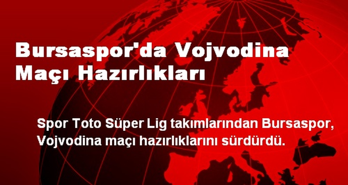 Bursaspor\'da Vojvodina Maçı Hazırlıkları