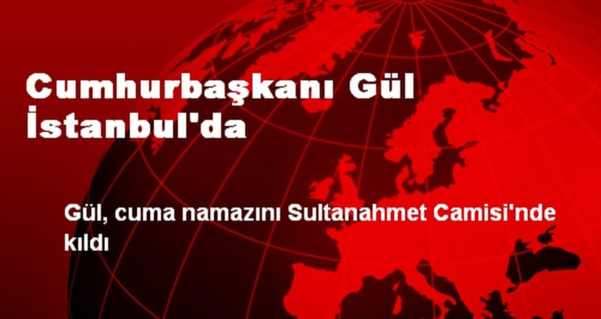 Cumhurbaşkanı Gül İstanbul\'da