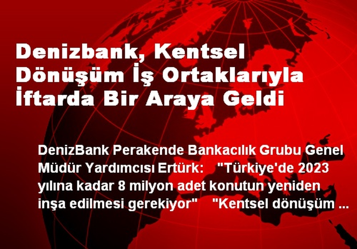 Denizbank, Kentsel Dönüşüm İş Ortaklarıyla İftarda Bir Araya Geldi