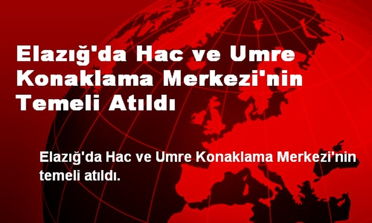 Elazığ\'da Hac ve Umre Konaklama Merkezi\'nin Temeli Atıldı
