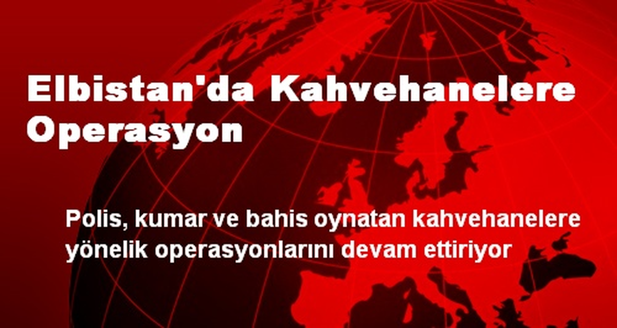 Elbistan\'da Kahvehanelere Operasyon