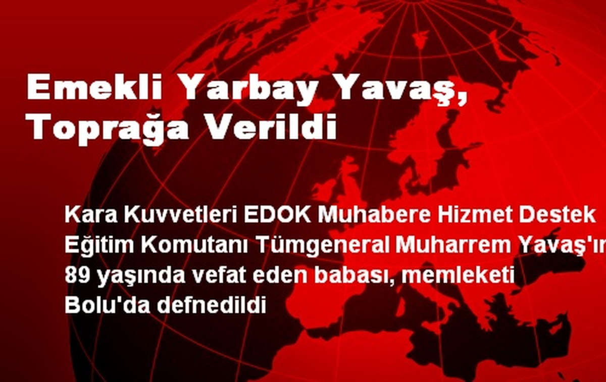 Emekli Yarbay Yavaş, Toprağa Verildi