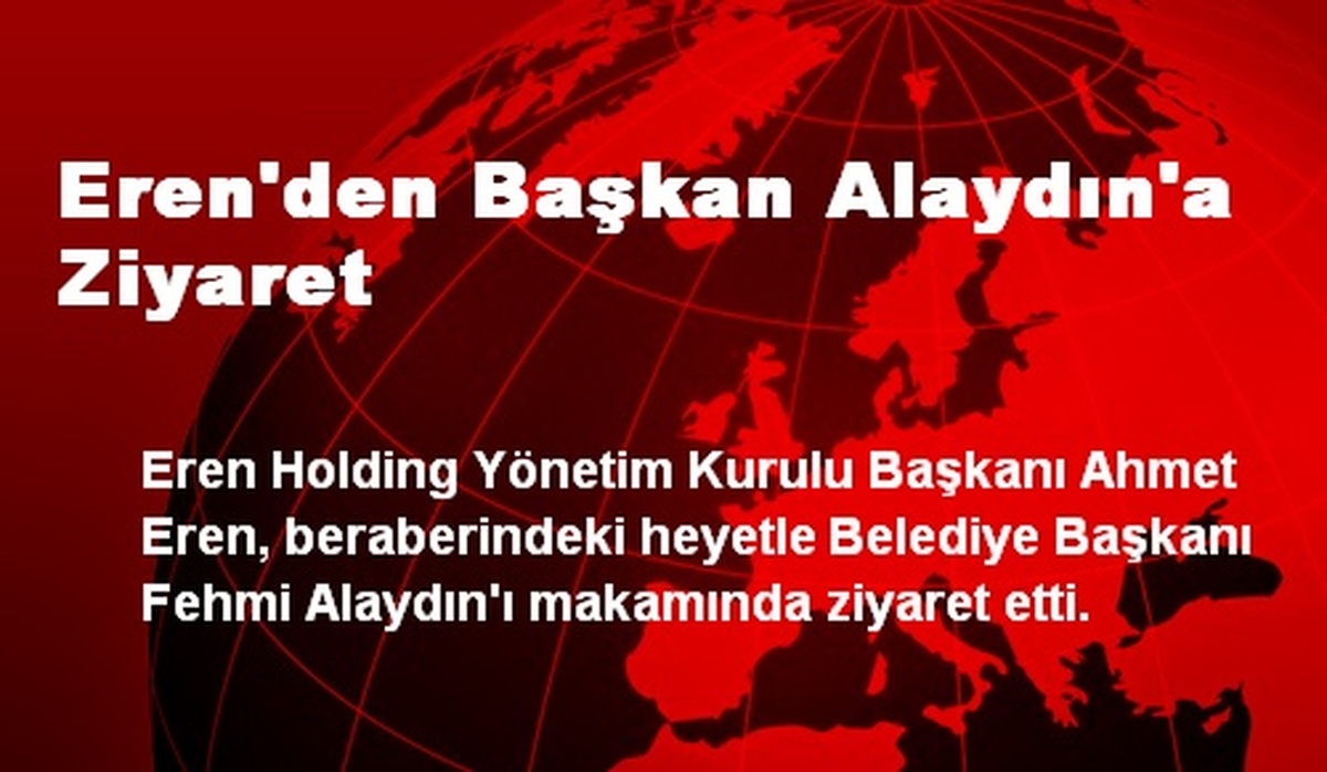 Başkan Eren\'den Başkan Alaydın\'a Ziyaret