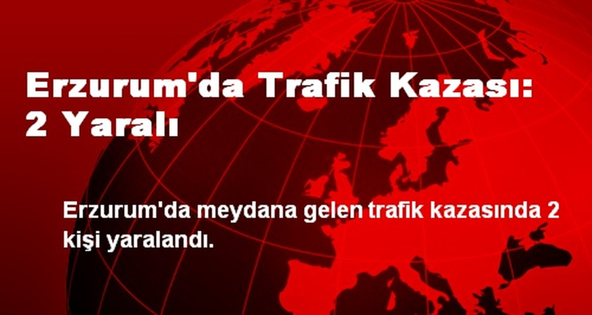 Erzurum\'da Trafik Kazası: 2 Yaralı