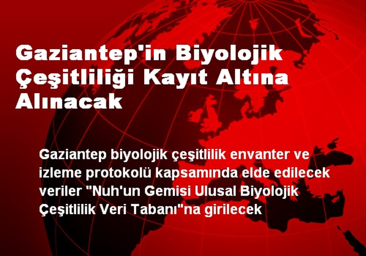 Gaziantep\'in Biyolojik Çeşitliliği Kayıt Altına Alınacak