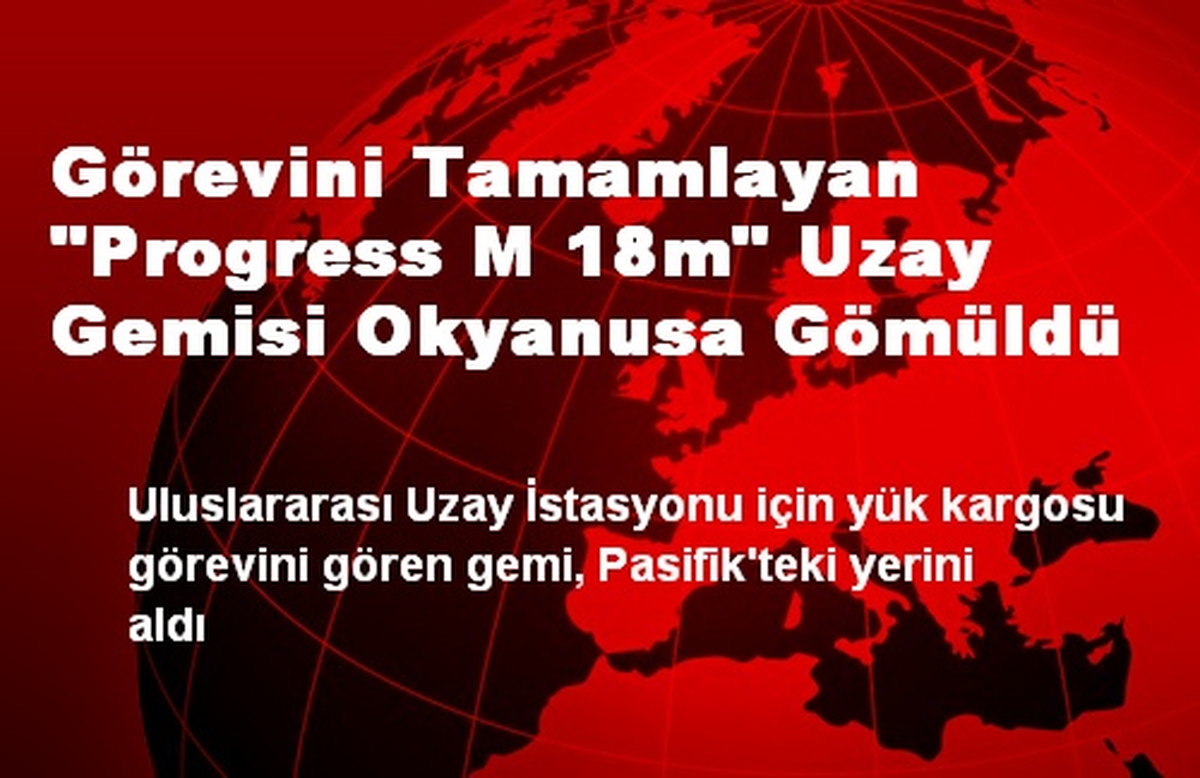 Görevini Tamamlayan "Progress M 18m" Uzay Gemisi Okyanusa Gömüldü