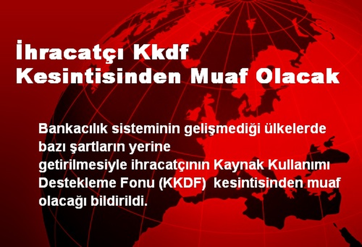 İhracatçı Kkdf Kesintisinden Muaf Olacak