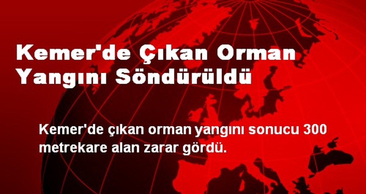 Kemer\'de Çıkan Orman Yangını Söndürüldü
