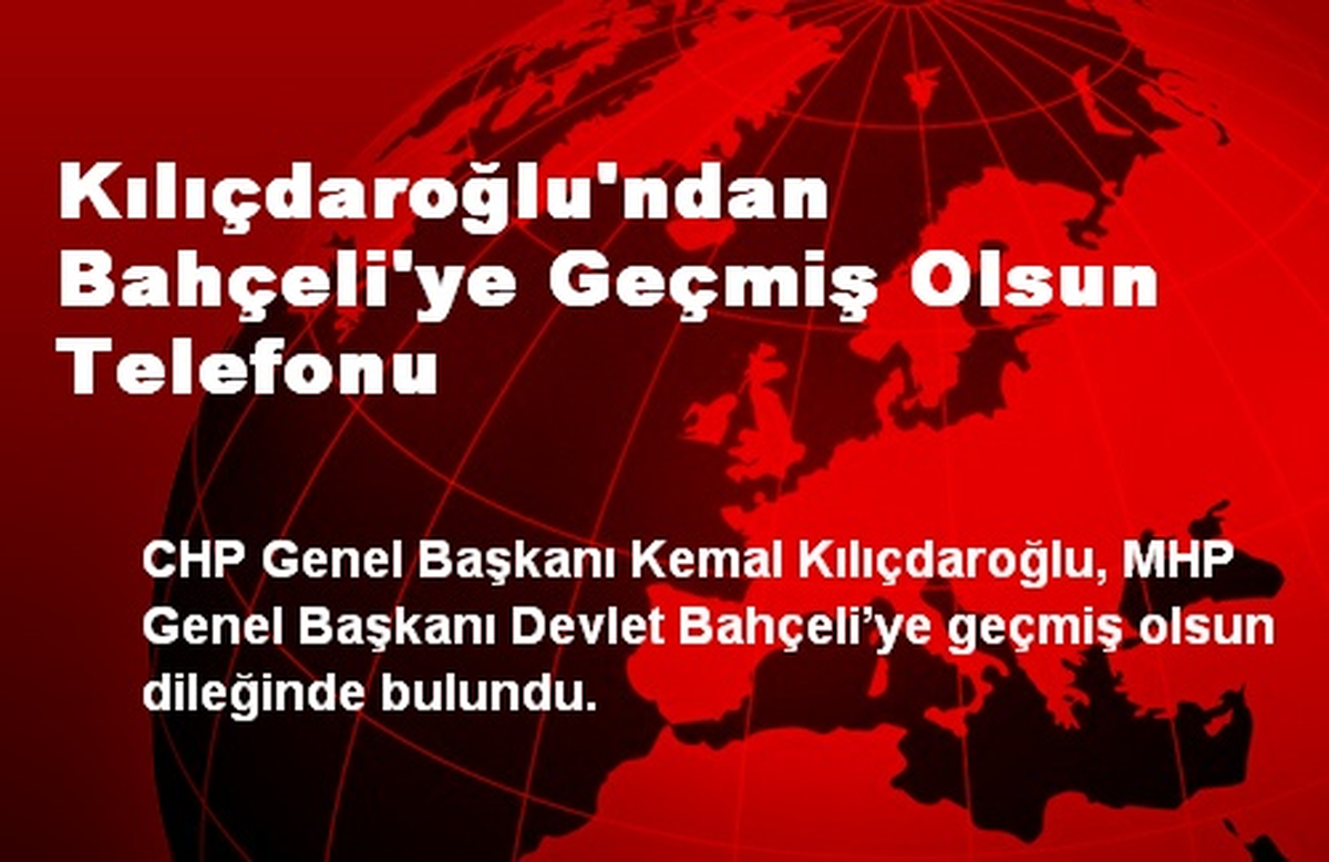 Kılıçdaroğlu\'ndan Bahçeli\'ye Geçmiş Olsun Telefonu