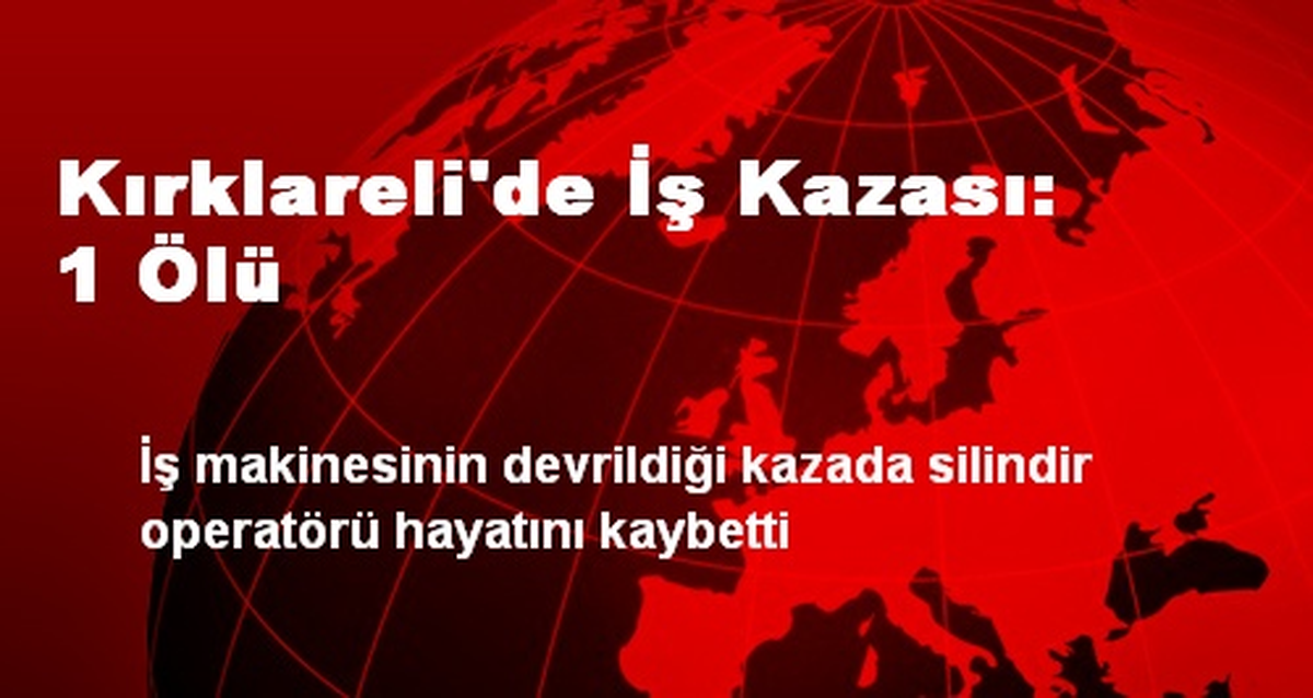 Kırklareli\'de İş Kazası: 1 Ölü