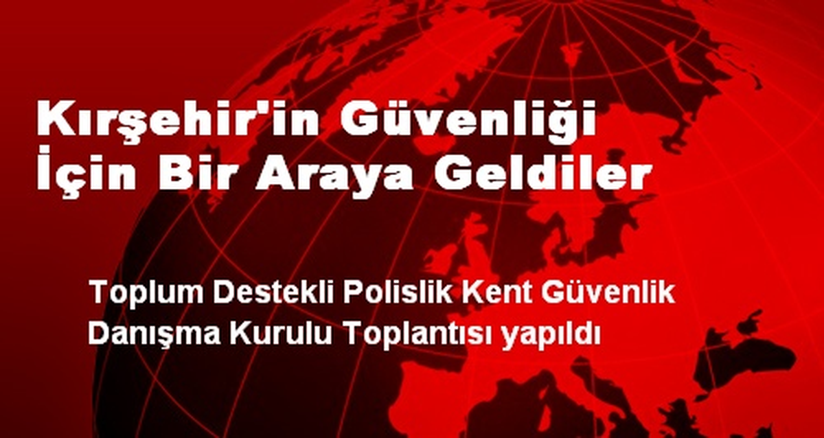 Kırşehir\'in Güvenliği İçin Bir Araya Geldiler