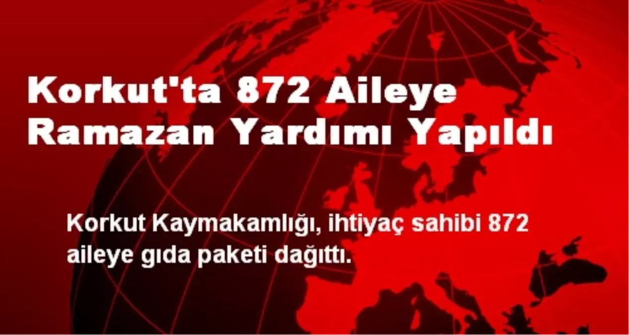 Korkut\'ta 872 Aileye Ramazan Yardımı Yapıldı