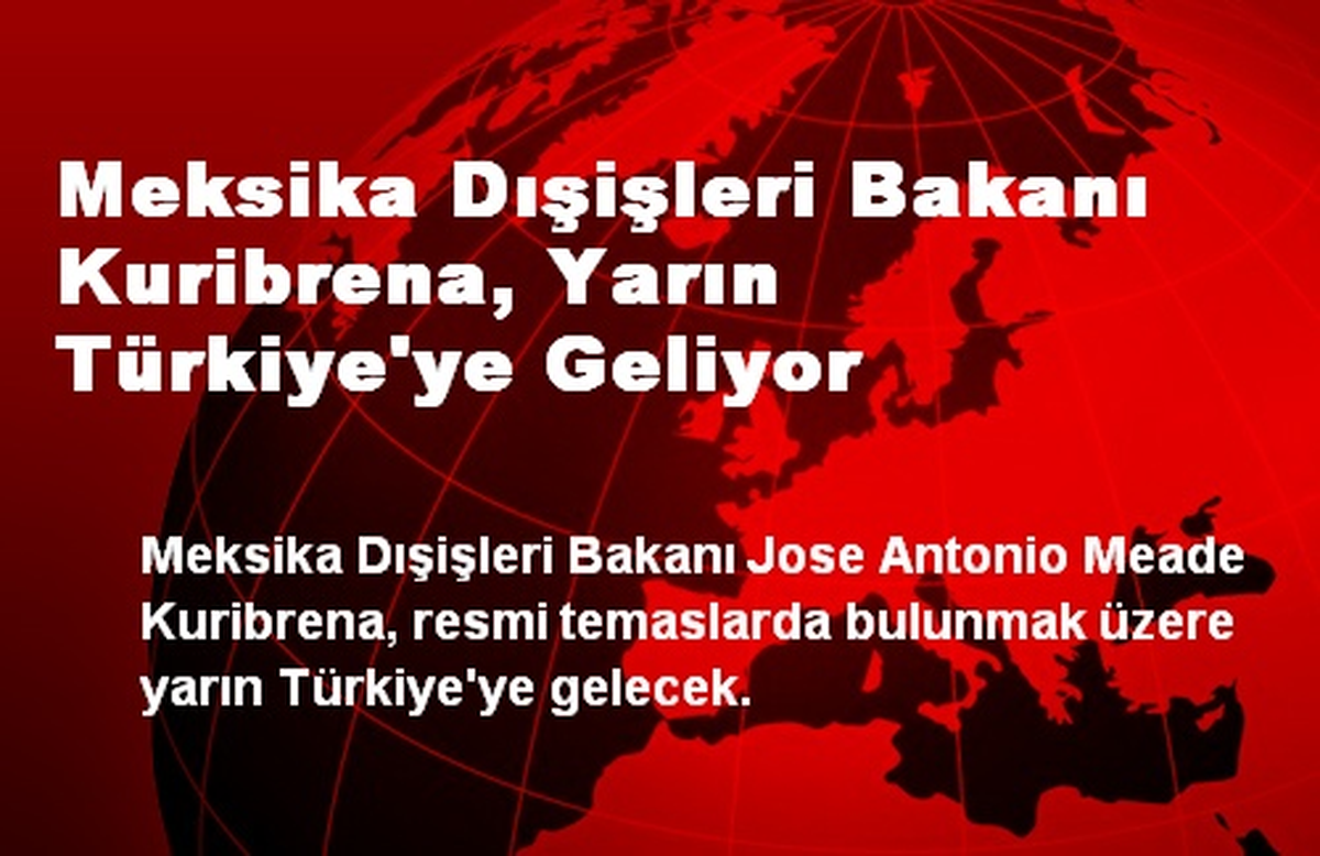 Meksika Dışişleri Bakanı Kuribrena, Yarın Türkiye\'ye Geliyor