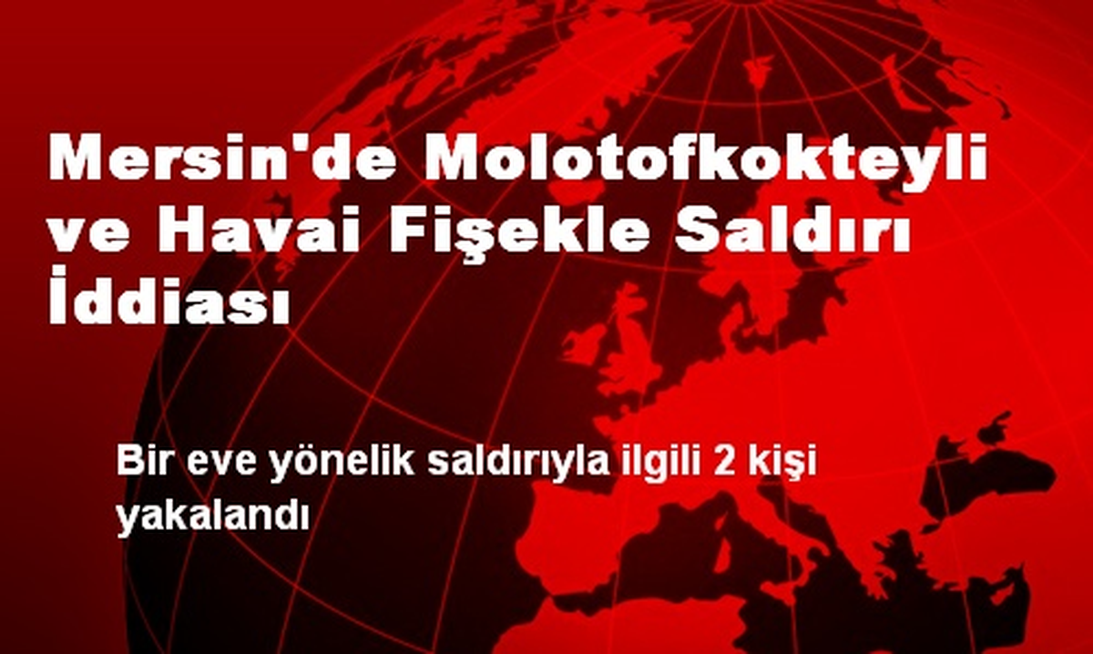 Mersin\'de Molotofkokteyli ve Havai Fişekle Saldırı İddiası