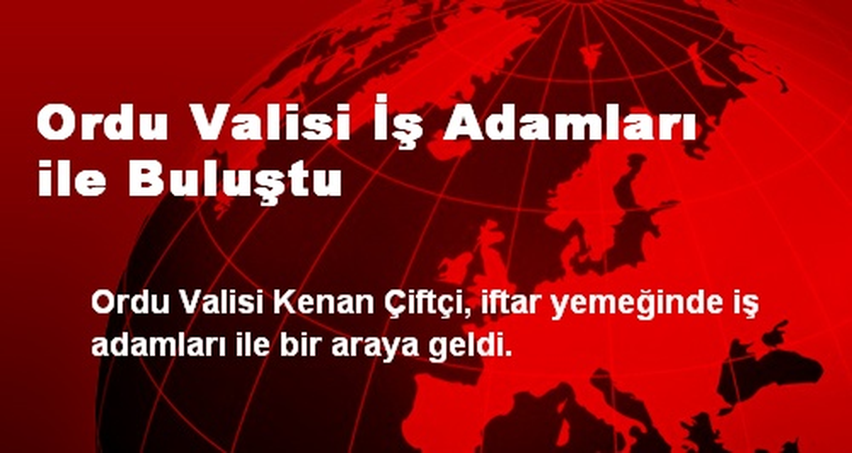 Ordu Valisi İş Adamları ile Buluştu