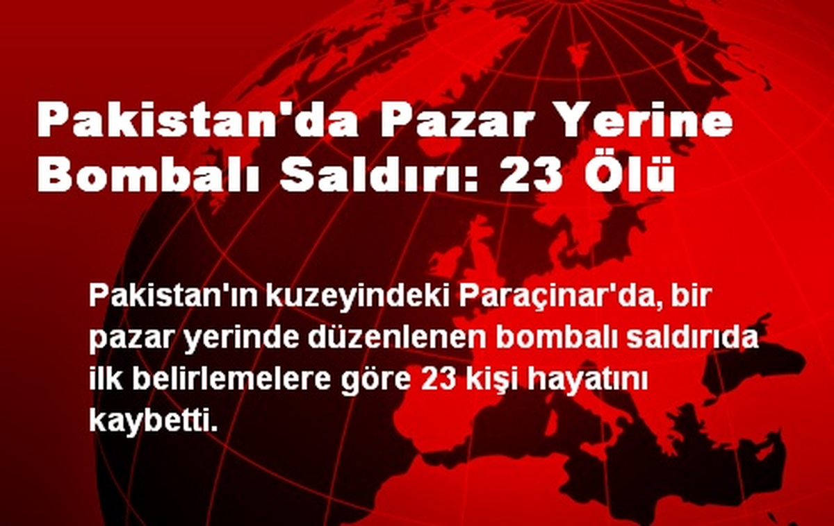 Pakistan\'da Pazar Yerine Bombalı Saldırı: 23 Ölü