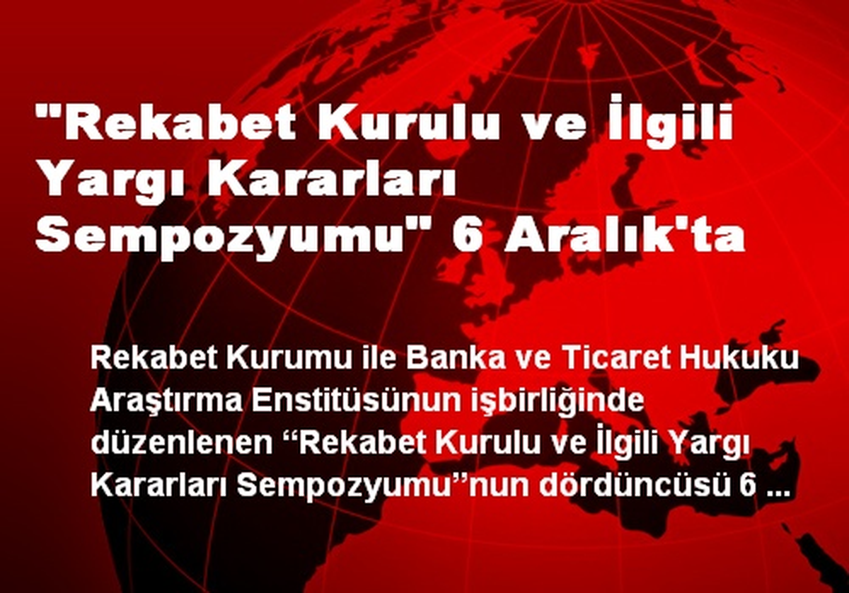 "Rekabet Kurulu ve İlgili Yargı Kararları Sempozyumu" 6 Aralık\'ta