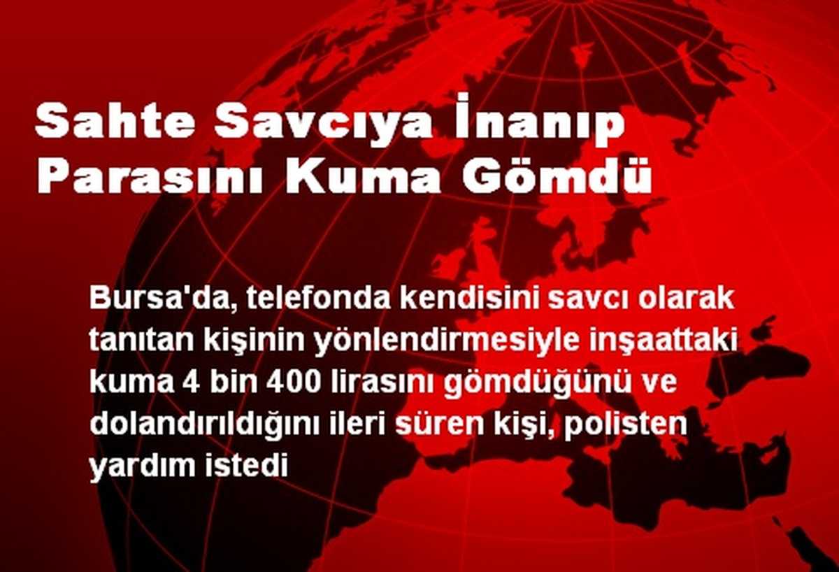 Sahte Savcıya İnanıp Parasını Kuma Gömdü