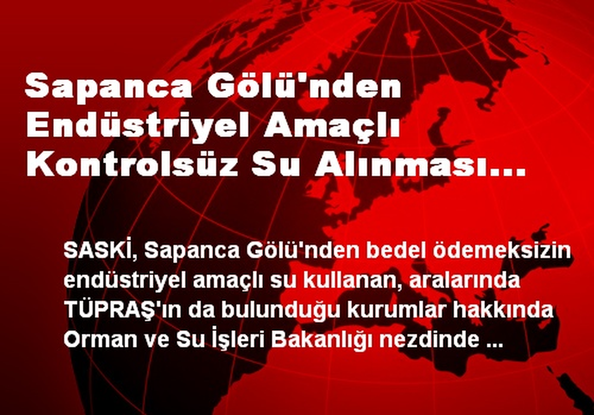 Sapanca Gölü\'nden Endüstriyel Amaçlı Kontrolsüz Su Alınması Önlenecek