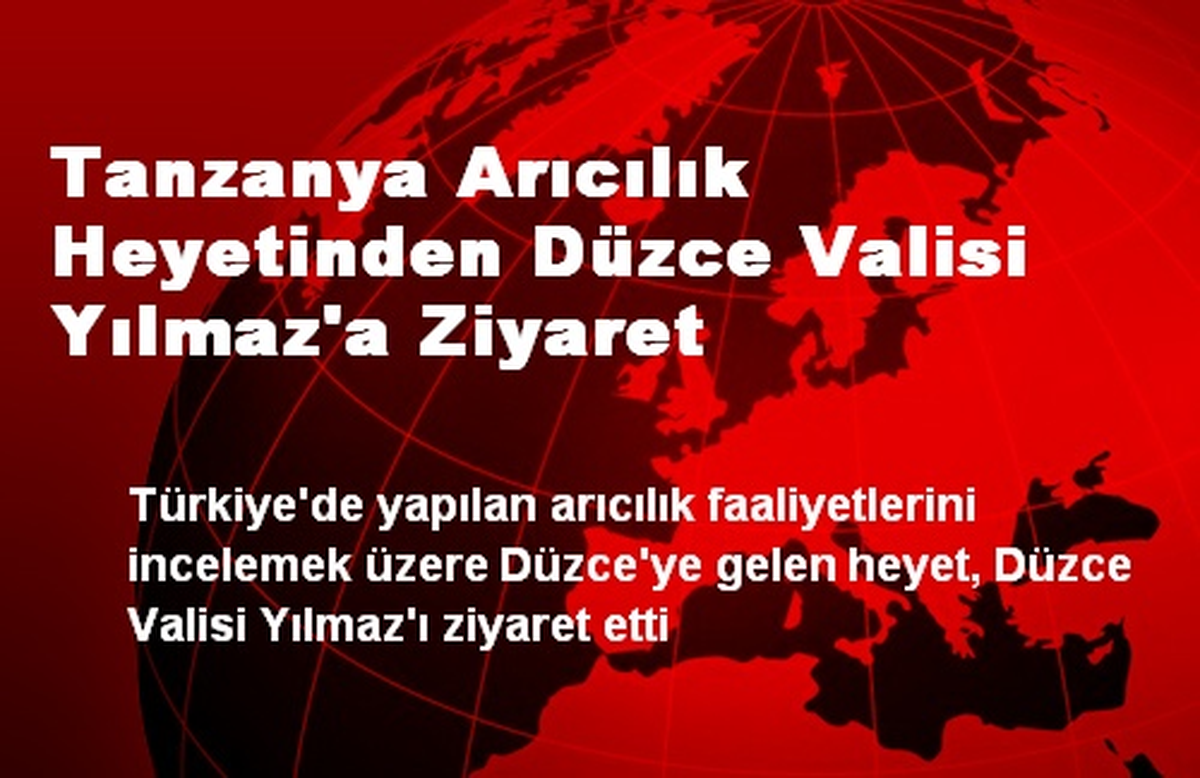 Tanzanya Arıcılık Heyetinden Düzce Valisi Yılmaz\'a Ziyaret