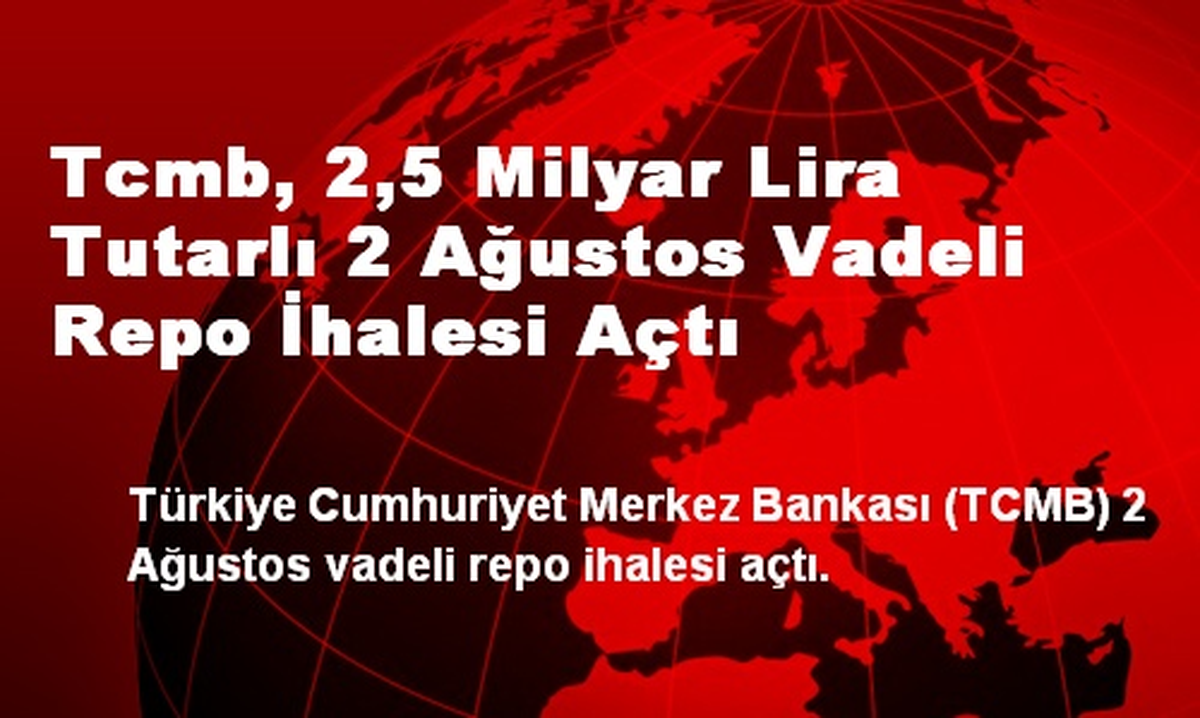 Tcmb, 2,5 Milyar Lira Tutarlı 2 Ağustos Vadeli Repo İhalesi Açtı