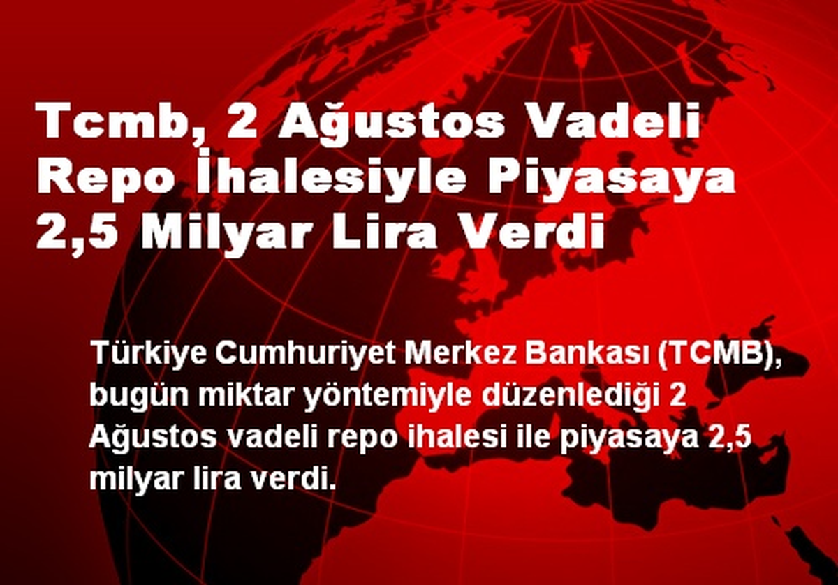 Tcmb, 2 Ağustos Vadeli Repo İhalesiyle Piyasaya 2,5 Milyar Lira Verdi