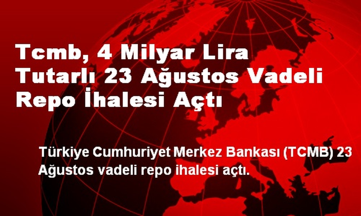 Tcmb, 4 Milyar Lira Tutarlı 23 Ağustos Vadeli Repo İhalesi Açtı